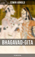 Bhagavad-Gita: The Song Celestial: Synthesis of the Brahmanical Concept of Dharma, Theistic Bhakti and Raja Yoga & Samkhya Philosophy - Edwin Arnold