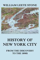 History of New York City: From the Discovery to the 1890s - William Leete Stone