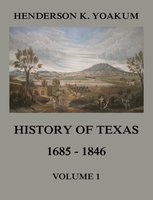 History of Texas 1685-1846, Volume 1 - Henderson King Yoakum