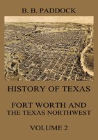 History of Texas: Fort Worth and the Texas Northwest, Vol. 2 - Buckley B. Paddock