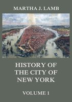 History of the City of New York, Volume 1 - Martha J. Lamb