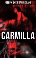 Carmilla: Featuring First Female Vampire - Mysterious and Compelling Tale that Influenced Bram Stoker's Dracula - Joseph Sheridan Le Fanu
