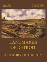 Landmarks of Detroit - Robert B. Ross, George B. Catlin