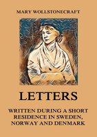 Letters written during a short residence in Sweden, Norway and Denmark - Mary Wollstonecraft