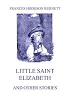 Little Saint Elizabeth (and other stories) - Frances Hodgson Burnett