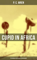 Cupid in Africa: The Baking of Bertram in Love and War - P. C. Wren