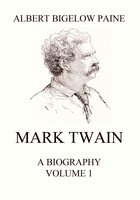 Mark Twain: A Biography – Volume 1: 1835-1885: Volume 1: 1835 - 1885 - Albert Bigelow Paine