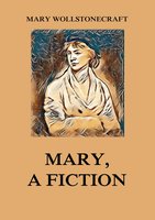 Mary, a Fiction - Mary Wollstonecraft