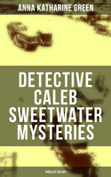 Detective Caleb Sweetwater Mysteries (Thriller Trilogy) - Anna Katharine Green