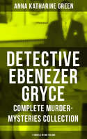 Detective Ebenezer Gryce - Complete Murder-Mysteries Collection: 11 Novels in One Volume: New York Murder-Mysteries - Anna Katharine Green