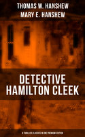 Detective Hamilton Cleek: 8 Thriller Classics in One Premium Edition: Cleek of Scotland Yard, Cleek the Master Detective, Cleek's Government Cases, Riddle of the Night - Thomas W. Hanshew, Mary E. Hanshew