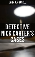 DETECTIVE NICK CARTER'S CASES: 7 Book Collection: The Great Spy System, The Mystery of St. Agnes' Hospital, The Crime of the French Café, With Links of Steel, Nick Carter's Ghost Story... - John R. Coryell