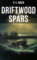 Driftwood Spars: The Stories of a Man, a Boy, a Woman, and Certain Other People Who Strangely Met Upon the Sea of Life - P. C. Wren