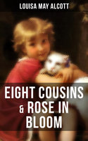 EIGHT COUSINS & ROSE IN BLOOM: A Story of Rose Campbell (Children's Classics) - Louisa May Alcott