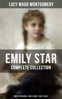 Emily Star - Complete Collection: Emily of New Moon + Emily Climbs + Emily's Quest: Classic of Children's Literature - Lucy Maud Montgomery