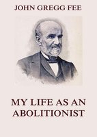 My Life As An Abolitionist - John Gregg Fee