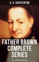 FATHER BROWN Complete Series - All 51 Short Stories in One Edition: Detective Tales - G. K. Chesterton