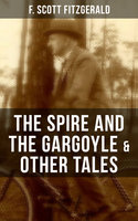Fitzgerald: The Spire and the Gargoyle & Other Tales: Including Babes in the Woods, Sentiment—and the Use of Rouge & The Pierian Springs and the Last Straw - F. Scott Fitzgerald