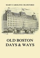 Old Boston Days & Ways: From the Dawn of the Revolution until the Town became a City - Mary Caroline Crawford