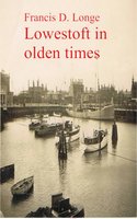 Lowestoft in Olden Times - Francis D. Longe