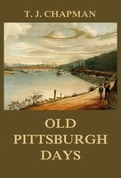 Old Pittsburgh Days - Thomas Jefferson Chapman