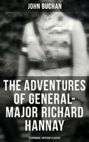 The Adventures of General-Major Richard Hannay: 7 Espionage & Mystery Classics: The Thirty-Nine Steps, Greenmantle, Mr Standfast, The Three Hostages, The Island of Sheep - John Buchan