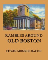Rambles around Old Boston - Edwin Monroe Bacon