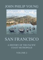 San Francisco - A History of the Pacific Coast Metropolis, Vol. 2 - John Philip Young