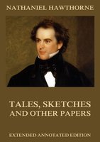 Tales, Sketches And Other Papers - Nathaniel Hawthorne