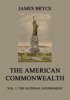 The American Commonwealth: Vol. 1: The National Government - James Bryce