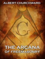 The Arcana Of Freemasonry - Albert Churchward