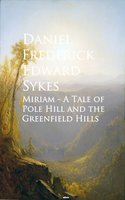 Miriam - A Tale of Pole Hill and the Greenfield Hills - Daniel Frederick Edward Sykes