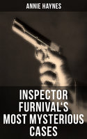 Inspector Furnival's Most Mysterious Cases: Intriguing Golden Age Mysteries - Annie Haynes