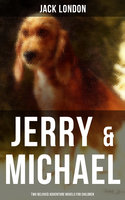 Jerry & Michael - Two Beloved Adventure Novels for Children: The Complete Series, Including Jerry of the Islands & Michael, Brother of Jerry - Jack London