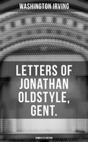 Letters of Jonathan Oldstyle, Gent. (Complete Edition): Humorous Essays on the Fashions of the Time and the New York Theater Scene - Washington Irving