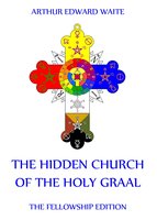 The Hidden Church of the Holy Graal - Arthur Edward Waite