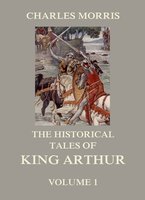 The Historical Tales of King Arthur, Vol. 1 - Charles Morris
