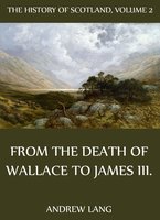 The History Of Scotland - Volume 2: From The Death Of Wallace To James III. - Andrew Lang