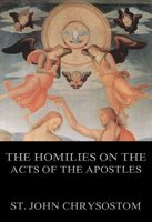 The Homilies On The Acts of the Apostles - St. John Chrysostom
