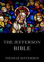 The Jefferson Bible - Life And Morals Of Jesus Of Nazareth - Thomas Jefferson