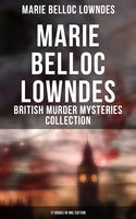 Marie Belloc Lowndes - British Murder Mysteries Collection: 17 Books in One Edition: The Chink in the Armour, The Lodger, The End of Her Honeymoon, Love and Hatred, What Timmy Did… - Marie Belloc Lowndes