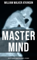 Master Mind (The Key to Mental Power Development & Efficiency): The Principles of Psychology: Secrets of the Mind Discipline - William Walker Atkinson
