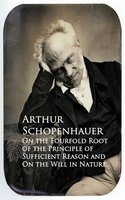 On the Fourfold Root of the Principle of Sufficient Reason and On the Will in Nature - Arthur Schopenhauer