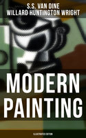 Modern Painting (Illustrated Edition): Study of the Art Movements from Impressionism to Cubism - Willard Huntington Wright, S.S. Van Dine