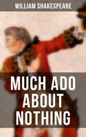 Much Ado About Nothing: Including The Classic Biography: The Life of William Shakespeare - William Shakespeare