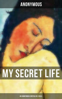 My Secret Life (An Anonymous Erotica in 3 Vols.) - Anonymous