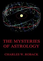 The Mysteries Of Astrology - Charles W. Roback
