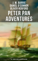 Peter Pan Adventures: All 7 Books in One Illustrated Edition: The Magic of Neverland: The Little White Bird, Peter Pan in Kensington Gardens, Peter and Wendy… - Daniel O'Connor, Oliver Herford, J. M. Barrie