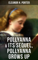 POLLYANNA & Its Sequel, Pollyanna Grows Up: Inspiring Journey of a Cheerful Little Orphan Girl and Her Widely Celebrated "Glad Game" - Eleanor H. Porter