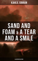 Sand And Foam & A Tear And A Smile (Illustrated Edition): Inspiring Stories and Poems - Kahlil Gibran